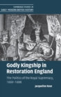 Godly Kingship in Restoration England : The Politics of The Royal Supremacy, 1660-1688 - Book