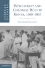 Witchcraft and Colonial Rule in Kenya, 1900-1955 - Book