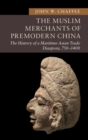 The Muslim Merchants of Premodern China : The History of a Maritime Asian Trade Diaspora, 750-1400 - Book