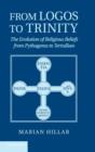 From Logos to Trinity : The Evolution of Religious Beliefs from Pythagoras to Tertullian - Book
