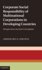 Corporate Social Responsibility of Multinational Corporations in Developing Countries : Perspectives on Anti-Corruption - Book