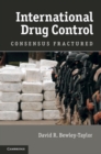 International Drug Control : Consensus Fractured - Book