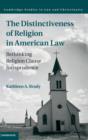 The Distinctiveness of Religion in American Law : Rethinking Religion Clause Jurisprudence - Book