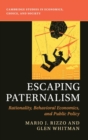 Escaping Paternalism : Rationality, Behavioral Economics, and Public Policy - Book