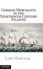 German Merchants in the Nineteenth-Century Atlantic - Book