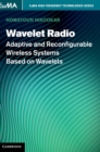 Wavelet Radio : Adaptive and Reconfigurable Wireless Systems Based on Wavelets - Book