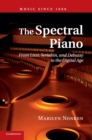 The Spectral Piano : From Liszt, Scriabin, and Debussy to the Digital Age - Book