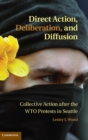 Direct Action, Deliberation, and Diffusion : Collective Action after the WTO Protests in Seattle - Book