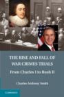The Rise and Fall of War Crimes Trials : From Charles I to Bush II - Book
