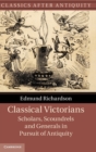 Classical Victorians : Scholars, Scoundrels and Generals in Pursuit of Antiquity - Book
