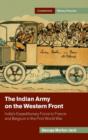 The Indian Army on the Western Front : India's Expeditionary Force to France and Belgium in the First World War - Book