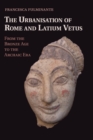 The Urbanisation of Rome and Latium Vetus : from the Bronze Age to the Archaic Era - Book