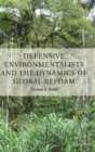 Defensive Environmentalists and the Dynamics of Global Reform - Book