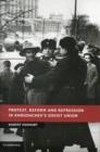 Protest, Reform and Repression in Khrushchev's Soviet Union - Book