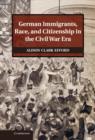 German Immigrants, Race, and Citizenship in the Civil War Era - Book