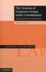 The Taxation of Corporate Groups under Consolidation : An International Comparison - Book