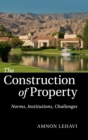 The Construction of Property : Norms, Institutions, Challenges - Book