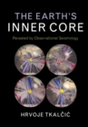 The Earth's Inner Core : Revealed by Observational Seismology - Book