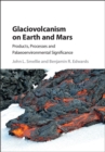 Glaciovolcanism on Earth and Mars : Products, Processes and Palaeoenvironmental Significance - Book