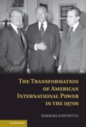 The Transformation of American International Power in the 1970s - Book