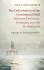 The Delimitation of the Continental Shelf between Denmark, Germany and the Netherlands : Arguing Law, Practicing Politics? - Book