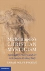 Michelangelo's Christian Mysticism : Spirituality, Poetry and Art in Sixteenth-Century Italy - Book
