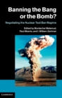 Banning the Bang or the Bomb? : Negotiating the Nuclear Test Ban Regime - Book