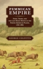 Pemmican Empire : Food, Trade, and the Last Bison Hunts in the North American Plains, 1780-1882 - Book