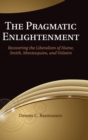 The Pragmatic Enlightenment : Recovering the Liberalism of Hume, Smith, Montesquieu, and Voltaire - Book