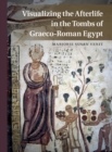 Visualizing the Afterlife in the Tombs of Graeco-Roman Egypt - Book