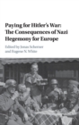 Paying for Hitler's War : The Consequences of Nazi Hegemony for Europe - Book