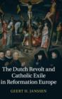 The Dutch Revolt and Catholic Exile in Reformation Europe - Book