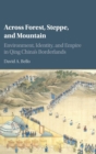 Across Forest, Steppe, and Mountain : Environment, Identity, and Empire in Qing China's Borderlands - Book