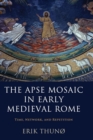 The Apse Mosaic in Early Medieval Rome : Time, Network, and Repetition - Book