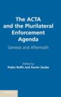 The ACTA and the Plurilateral Enforcement Agenda : Genesis and Aftermath - Book