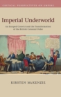 Imperial Underworld : An Escaped Convict and the Transformation of the British Colonial Order - Book
