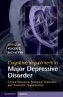 Cognitive Impairment in Major Depressive Disorder : Clinical Relevance, Biological Substrates, and Treatment Opportunities - Book