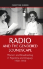 Radio and the Gendered Soundscape : Women and Broadcasting in Argentina and Uruguay, 1930-1950 - Book