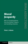 Moral Jeopardy : Risks of Accepting Money from the Alcohol, Tobacco and Gambling Industries - Book