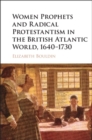 Women Prophets and Radical Protestantism in the British Atlantic World, 1640-1730 - Book