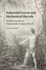 Industrial Forests and Mechanical Marvels : Modernization in Nineteenth-Century Brazil - Book