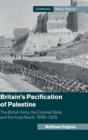 Britain's Pacification of Palestine : The British Army, the Colonial State, and the Arab Revolt, 1936–1939 - Book