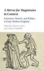 A Mirror for Magistrates in Context : Literature, History and Politics in Early Modern England - Book