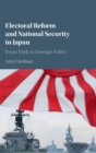 Electoral Reform and National Security in Japan : From Pork to Foreign Policy - Book