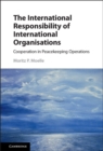 The International Responsibility of International Organisations : Cooperation in Peacekeeping Operations - Book