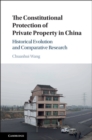 The Constitutional Protection of Private Property in China : Historical Evolution and Comparative Research - Book