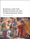 Raphael and the Redefinition of Art in Renaissance Italy - Book
