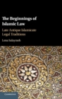 The Beginnings of Islamic Law : Late Antique Islamicate Legal Traditions - Book