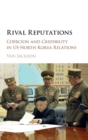 Rival Reputations : Coercion and Credibility in US-North Korea Relations - Book