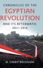 Chronicles of the Egyptian Revolution and its Aftermath: 2011-2016 - Book
